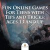 Fun Online Games For Teens with Tips and Tricks