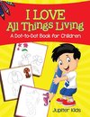 I Love All Things Living (A Dot-to-Dot Book for Children)