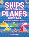 Ships Won't Sink and Planes Won't Fall (A Coloring Book of Sea Vehicles)