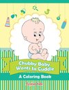Chubby Baby Wants to Cuddle (A Coloring Book)