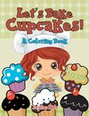 Let's Bake Cupcakes! (A Coloring Book)