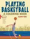 Playing Basketball (A Coloring Book)