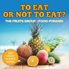 To Eat Or Not To Eat? The Fruits Group - Food Pyramid