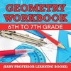 Geometry Workbook 6th to 7th Grade (Baby Professor Learning Books)
