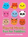 Round Heads! Fun for Toddlers