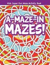 A-Maze-in Mazes! Kids Super Fun Maze Activity Book