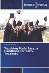 Teaching Made Easy: a Handbook for Early Teachers