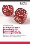 La Regulación y Desregulación Emocional en la Psicología Clínica