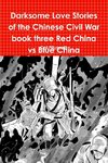 Darksome Love Stories of the Chinese Civil War book three Red China vs Blue China