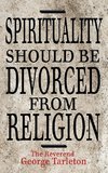 Spirituality Should be Divorced from Religion