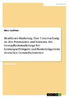Healthcare-Marketing: Eine Untersuchung zu den Potenzialen und Grenzen des Gesundheitsmarketings bei Leistungserbringern und Kostenträgern im deutschen Gesundheitswesen