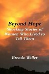 Beyond Hope Shocking Stories of Women Who Lived toTell Them