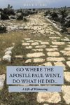 Go Where the Apostle Paul Went, Do What He Did . . .