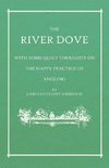 The River Dove - With Some Quiet Thoughts on the Happy Practice of Angling