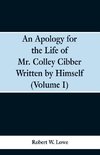 An Apology for the Life of Mr. Colley Cibber Written by Himself (Volume I)