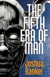 The Fifth Era of Man