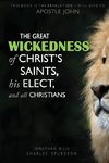 THE GREAT WICKEDNESS OF CHRIST'S SAINTS, HIS ELECT, AND ALL CHRISTIANS