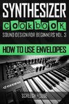 Synthesizer Cookbook: How to Use Envelopes