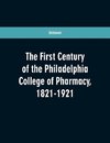 The first century of the Philadelphia college of pharmacy, 1821-1921