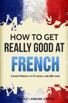 How to Get Really Good at French