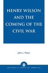 Henry Wilson and the Coming of the Civil War