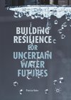 Building Resilience for Uncertain Water Futures