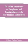 The Indian place-names on Long Island and Islands adjacent, with their probable significations