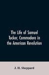 The life of Samuel Tucker, commodore in the American revolution