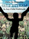 How to Improve Self-Esteem in Any Child Workbook