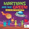 Martians Are Not Green! | Alien Coloring Books Kids 9-12