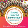 Sweet Colored Surrender | Mandala Works | Coloring Books for Adults Relaxation