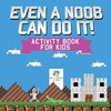 Even a Noob Can Do It! | Activity Book for Kids