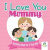 I Love You Mommy Activity Book for 2 Year Old