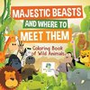 Majestic Beasts and Where to Meet Them | Coloring Book of Wild Animals