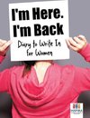 I'm Here. I'm Back | Diary to Write In for Women
