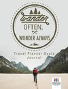 Wander Often, Wonder Always | Travel Planner Goals Journal