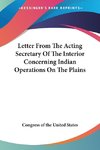 Letter From The Acting Secretary Of The Interior Concerning Indian Operations On The Plains