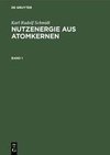 Karl Rudolf Schmidt: Nutzenergie aus Atomkernen. Band 1