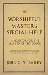 The Worshipful Master's Special Help - A Monitor for The Master of the Lodge - Containing all Information Proper to be Published, Which is Necessary to Qualify him for the Important Duties of his Station.