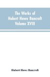 The Works of Hubert Howe Bancroft Volume XVIII History of California Vol. I 1542-1800
