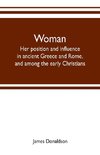 Woman ; her position and influence in ancient Greece and Rome, and among the early Christians