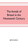 The annals of Bristol in the nineteenth century