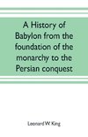 A history of Babylon from the foundation of the monarchy to the Persian conquest
