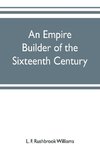 An empire builder of the sixteenth century ; a summary account of the political career of Zahir-ud-din Muhammad, surnamed Babur
