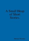 A Small Heap of Short Stories.