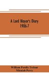 A lord mayor's diary, 1906-7