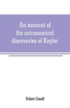 An account of the astronomical discoveries of Kepler