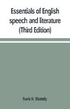 Essentials of English speech and literature; an outline of the origin and growth of the language, with chapters on the influence of the Bible, the value of the dictionary, and the use of the grammar in the study of the English tongue (Third Edition)
