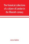 The historical collections of a citizen of London in the fifteenth century