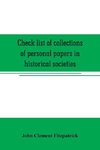 Check list of collections of personal papers in historical societies, university and public libraries and other learned institutions in the United States